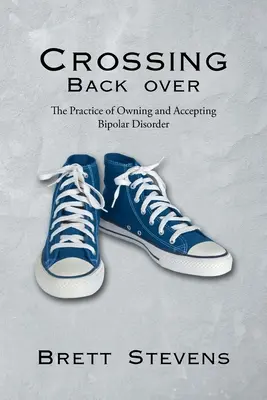 Crossing Back Over: Die Praxis, die bipolare Störung anzunehmen und zu akzeptieren - Crossing Back Over: The Practice of Owning and Accepting Bipolar Disorder