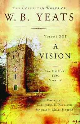 Die gesammelten Werke von W.B. Yeats Band XIII: Eine Vision: Die Originalfassung von 1925 - The Collected Works of W.B. Yeats Volume XIII: A Vision: The Original 1925 Version