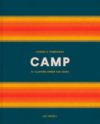 Zeltlager: Geschichten und Reiserouten für das Schlafen unter den Sternen - Camp: Stories and Itineraries for Sleeping Under the Stars