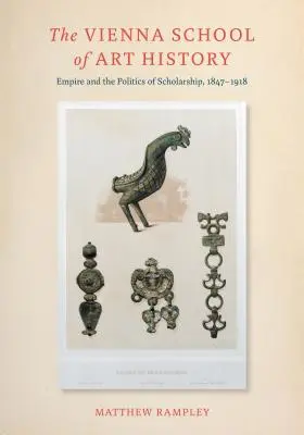 Die Wiener Schule der Kunstgeschichte - Empire und die Politik der Gelehrsamkeit, 1847-1918 - Vienna School of Art History - Empire and the Politics of Scholarship, 1847-1918