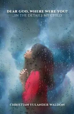 Lieber Gott, wo warst du?: ...in den Details mein Kind - Dear God, Where Were You?: ...In the Details My Child