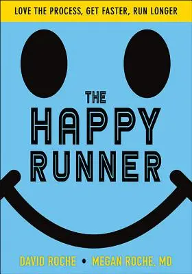 Der glückliche Läufer: Liebe den Prozess, werde schneller, laufe länger - The Happy Runner: Love the Process, Get Faster, Run Longer