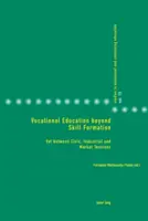 Berufliche Bildung jenseits der Qualifizierung: Vet zwischen bürgerlichen, industriellen und marktwirtschaftlichen Spannungen - Vocational Education Beyond Skill Formation: Vet Between Civic, Industrial and Market Tensions