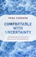 Mit der Ungewissheit vertraut: 108 Lehren zur Kultivierung von Furchtlosigkeit und Mitgefühl - Comfortable with Uncertainty: 108 Teachings on Cultivating Fearlessness and Compassion