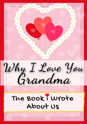 Warum ich dich liebe Oma: Das Buch, das ich über uns schrieb Perfekt für Kinder Valentinstag Geschenk, Geburtstage, Weihnachten, Jubiläen, Muttertag oder - Why I Love You Grandma: The Book I Wrote About Us Perfect for Kids Valentine's Day Gift, Birthdays, Christmas, Anniversaries, Mother's Day or