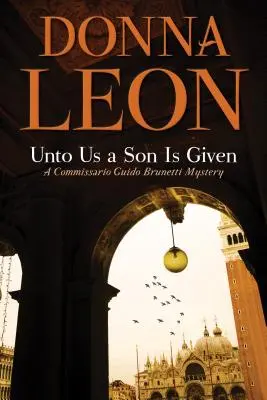 Uns ist ein Sohn gegeben: Ein Comissario Guido Brunetti-Krimi - Unto Us a Son Is Given: A Comissario Guido Brunetti Mystery