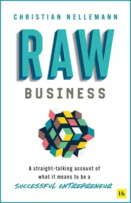 Rohes Geschäft: Ein ehrlicher Bericht darüber, was es bedeutet, ein erfolgreicher Unternehmer zu sein - Raw Business: A Straight-Talking Account of What It Means to Be a Successful Entrepreneur