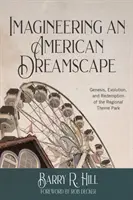 Imagineering einer amerikanischen Traumlandschaft: Entstehung, Entwicklung und Erlösung des regionalen Themenparks - Imagineering an American Dreamscape: Genesis, Evolution, and Redemption of the Regional Theme Park