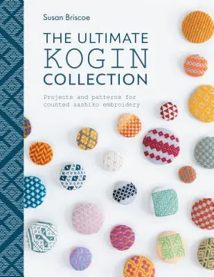 Die ultimative Kogin-Sammlung: Projekte und Muster für gezählte Sashiko-Stickerei - The Ultimate Kogin Collection: Projects and Patterns for Counted Sashiko Embroidery