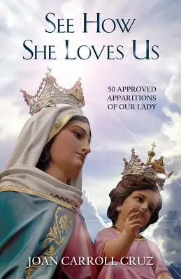 Seht, wie sie uns liebt: 50 anerkannte Erscheinungen der Muttergottes - See How She Loves Us: 50 Approved Apparitions of Our Lady