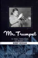 Mr. Trumpet: Die Irrungen, Wirrungen und der Triumph von Bunny Berigan - Mr. Trumpet: The Trials, Tribulations, and Triumph of Bunny Berigan