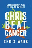 Chris Beat Cancer - Ein umfassender Plan zur natürlichen Heilung - Chris Beat Cancer - A Comprehensive Plan for Healing Naturally