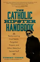 Das katholische Hipster-Handbuch: Die Wiederentdeckung cooler Heiliger, vergessener Gebete und anderer seltsamer, aber heiliger Dinge - The Catholic Hipster Handbook: Rediscovering Cool Saints, Forgotten Prayers, and Other Weird But Sacred Stuff