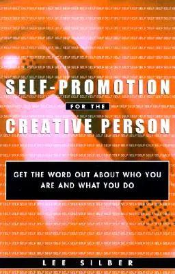 Eigenwerbung für Kreative: Machen Sie bekannt, wer Sie sind und was Sie tun - Self-Promotion for the Creative Person: Get the Word Out about Who You Are and What You Do