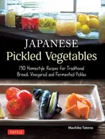 Japanisches eingelegtes Gemüse: 129 Rezepte für traditionell eingelegte, in Essig eingelegte und fermentierte Gurken - Japanese Pickled Vegetables: 129 Homestyle Recipes for Traditional Brined, Vinegared and Fermented Pickles