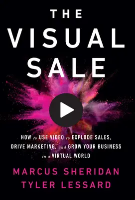 Der visuelle Verkauf: Wie Sie mit Video den Umsatz steigern, das Marketing vorantreiben und Ihr Unternehmen in einer virtuellen Welt wachsen lassen - The Visual Sale: How to Use Video to Explode Sales, Drive Marketing, and Grow Your Business in a Virtual World