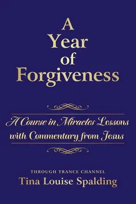 Ein Jahr der Vergebung: Ein Kurs in Wundern Lektionen mit Kommentar von Jesus - A Year of Forgiveness: A Course in Miracles Lessons with Commentary from Jesus