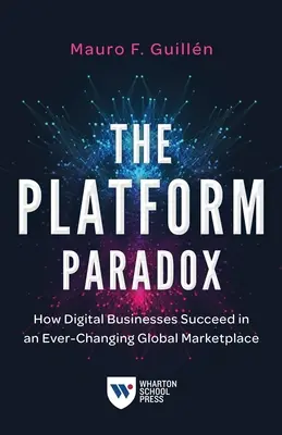 Das Plattform-Paradoxon: Wie digitale Unternehmen in einem sich ständig verändernden globalen Markt Erfolg haben - The Platform Paradox: How Digital Businesses Succeed in an Ever-Changing Global Marketplace