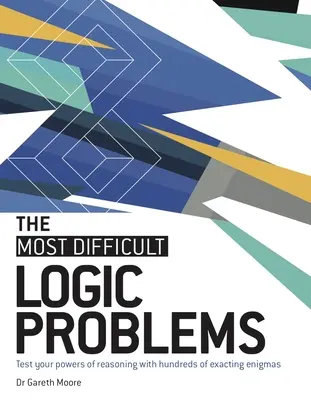 Die schwierigsten Logikprobleme: Testen Sie Ihr logisches Denkvermögen mit Hunderten von anspruchsvollen Rätseln - The Most Difficult Logic Problems: Test Your Powers of Reasoning with Hundreds of Exacting Enigmas