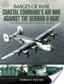 Der Luftkrieg des Coastal Command gegen die deutschen U-Boote - Coastal Command's Air War Against the German U-Boats