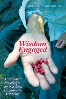 Engagierte Weisheit: Traditionelles Wissen für das Wohlergehen nördlicher Gemeinschaften - Wisdom Engaged: Traditional Knowledge for Northern Community Well-Being