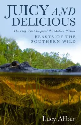 Saftig und köstlich: Das Theaterstück, das den Kinofilm Die wilden Tiere des Südens inspirierte - Juicy and Delicious: The Play That Inspired the Motion Picture Beasts of the Southern Wild