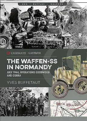 Die Waffen-SS in der Normandie. Juli 1944: Die Operationen Goodwood und Cobra - The Waffen-SS in Normandy. July 1944: Operations Goodwood and Cobra