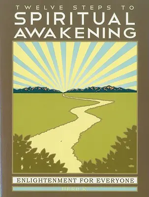 Zwölf Schritte zum spirituellen Erwachen: Erleuchtung für jedermann - Twelve Steps to Spiritual Awakening: Enlightenment for Everyone