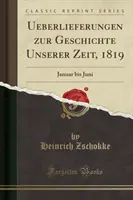 我们时代的历史传统，1819 年 1 月至 6 月（经典重印本） - Ueberlieferungen Zur Geschichte Unserer Zeit, 1819 - Januar Bis Juni (Classic Reprint)