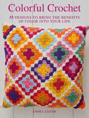 Buntes Häkeln: 35 Designs, die die Vorteile der Farbe in Ihr Leben bringen - Colorful Crochet: 35 Designs to Bring the Benefits of Color Into Your Life