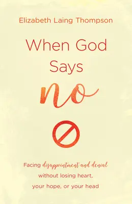 Wenn Gott Nein sagt: Enttäuschung und Verleugnung begegnen, ohne den Mut, die Hoffnung oder den Kopf zu verlieren - When God Says No: Facing Disappointment and Denial Without Losing Heart, Losing Hope, or Losing Your Head