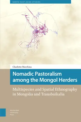 Nomadisches Hirtenleben bei den Mongolen: Multispezies und räumliche Ethnographie in der Mongolei und Transbaikalien - Nomadic Pastoralism Among the Mongol Herders: Multispecies and Spatial Ethnography in Mongolia and Transbaikalia