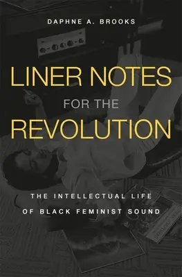 Linernotes für die Revolution: Das intellektuelle Leben des Schwarzen Feministischen Sounds - Liner Notes for the Revolution: The Intellectual Life of Black Feminist Sound