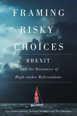 Die Gestaltung riskanter Entscheidungen: Brexit und die Dynamik von Volksabstimmungen mit hohem Risiko - Framing Risky Choices: Brexit and the Dynamics of High-Stakes Referendums