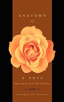 Anatomie einer Rose: Die Erforschung des geheimen Lebens der Blumen - Anatomy of a Rose: Exploring the Secret Life of Flowers