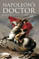Der Arzt von Napoleon: Das St. Helena-Tagebuch von Barry O'Meara - Napoleon's Doctor: The St Helena Diary of Barry O'Meara