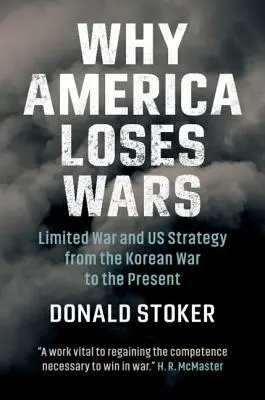 Warum Amerika Kriege verliert: Begrenzte Kriege und unsere Strategie vom Koreakrieg bis zur Gegenwart - Why America Loses Wars: Limited War and Us Strategy from the Korean War to the Present