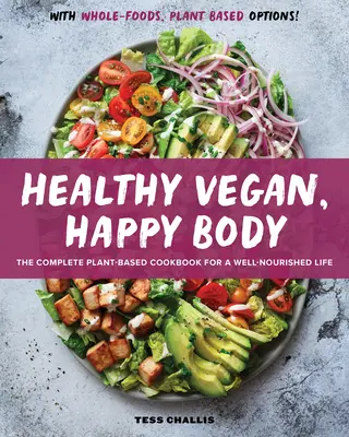 Gesunder Veganer, glücklicher Körper: Das komplette pflanzliche Kochbuch für ein gut genährtes Leben - Healthy Vegan, Happy Body: The Complete Plant-Based Cookbook for a Well-Nourished Life