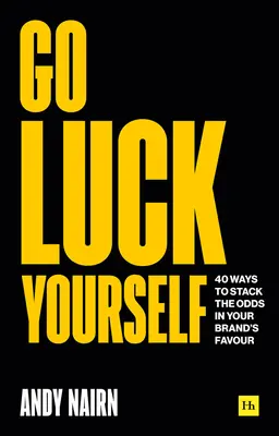 Bringen Sie sich selbst Glück: 40 Wege, die Chancen zu Gunsten Ihrer Marke zu erhöhen - Go Luck Yourself: 40 Ways to Stack the Odds in Your Brand's Favour