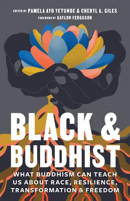 Schwarz und buddhistisch: Was der Buddhismus uns über Ethnie, Widerstandsfähigkeit, Transformation und Freiheit lehren kann - Black and Buddhist: What Buddhism Can Teach Us about Race, Resilience, Transformation, and Freedom