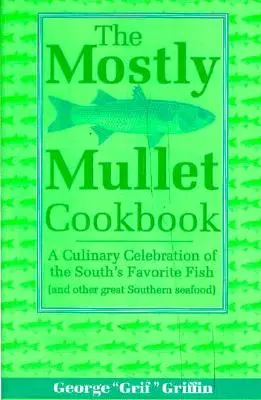 Das Mostly Mullet Kochbuch: Eine kulinarische Feier des Lieblingsfisches der Südstaaten (und anderer großartiger Meeresfrüchte aus dem Süden) - The Mostly Mullet Cookbook: A Culinary Celebration of the South's Favorite Fish (and Other Great Southern Seafood)