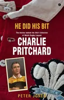 Er hat seinen Beitrag geleistet - Geschichten hinter der Trikotkollektion der walisischen Rugby-Legende Charlie Pritchard, Die - He Did his Bit - Stories Behind the Shirt Collection of Welsh Rugby Legend Charlie Pritchard, The