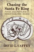 Auf der Jagd nach dem Santa Fe Ring: Macht und Privilegien im territorialen New Mexico - Chasing the Santa Fe Ring: Power and Privilege in Territorial New Mexico