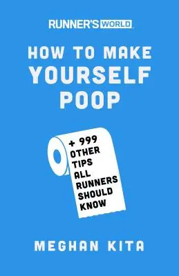 Runner's World Wie man sich selbst zum Kacken bringt: Und 999 andere Tipps, die jeder Läufer kennen sollte - Runner's World How to Make Yourself Poop: And 999 Other Tips All Runners Should Know