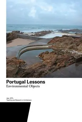 Portugal-Lektionen: Umweltobjekte. Lehre und Forschung in der Architektur - Portugal Lessons: Environmental Objects. Teaching and Research in Architecture