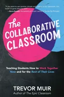 Das kollaborative Klassenzimmer: Schüler lehren, wie sie jetzt und für den Rest ihres Lebens zusammenarbeiten können - The Collaborative Classroom: Teaching Students How to Work Together Now and for the Rest of Their Lives