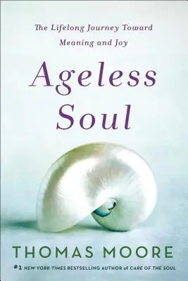 Die alterslose Seele: Die lebenslange Reise zu Sinn und Freude - Ageless Soul: The Lifelong Journey Toward Meaning and Joy