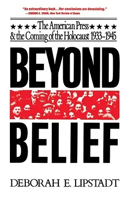 Jenseits des Glaubens: Die amerikanische Presse und die Entstehung des Holocausts, 1933-1945 - Beyond Belief: The American Press and the Coming of the Holocaust, 1933-1945