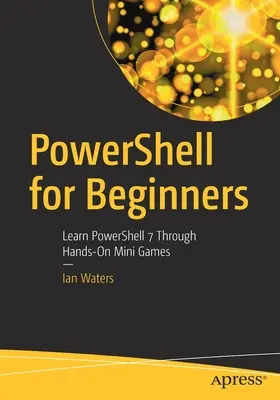 Powershell für Einsteiger: Lernen Sie Powershell 7 durch praktische Minispiele - Powershell for Beginners: Learn Powershell 7 Through Hands-On Mini Games