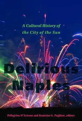 Neapel im Delirium: Eine Kulturgeschichte der Stadt der Sonne - Delirious Naples: A Cultural History of the City of the Sun